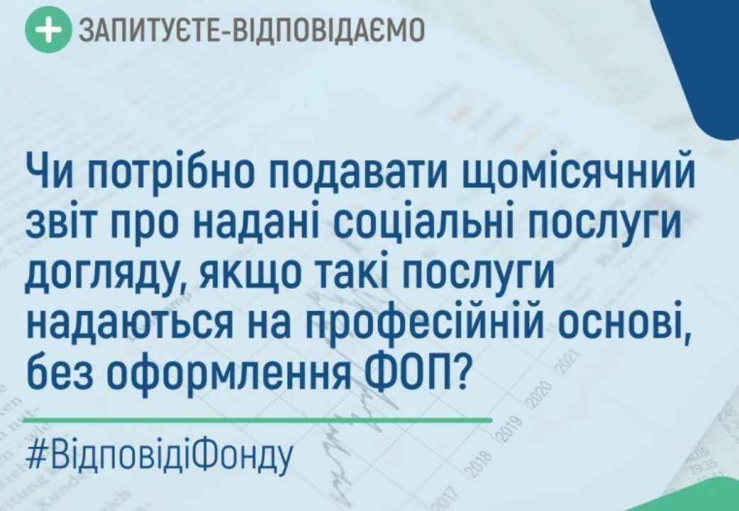 Так. Необхідно до п’ятого числа місяця, наступного за тим, у якому було надано соціальні послуги догляду, подати до територіального органу Фонду звіт про надані соціальні послуги Так. Необхідно до п’ятого числа місяця, наступного за тим, у якому було надано соціальні послуги догляду, подати до територіального органу Фонду звіт про надані соціальні послуги
