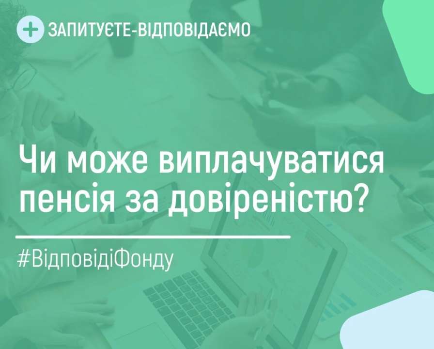 Чи можна отримувати пенсію за довіреністю: відповідь ПФУ
